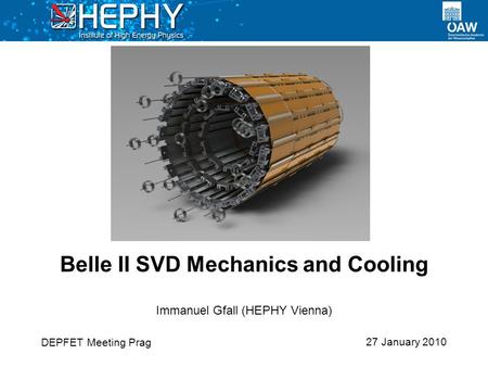 27 January 2010 Immanuel Gfall (HEPHY Vienna) Belle II SVD Mechanics and Cooling DEPFET Meeting Prag.