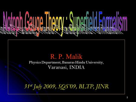 R. P. Malik Physics Department, Banaras Hindu University, Varanasi, INDIA 31 st July 2009, SQS’09, BLTP, JINR 1.