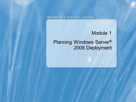 Module 1 Planning Windows Server ® 2008 Deployment.