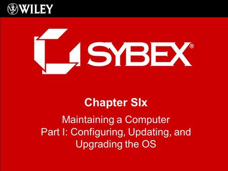 Chapter SIx Maintaining a Computer Part I: Configuring, Updating, and Upgrading the OS.