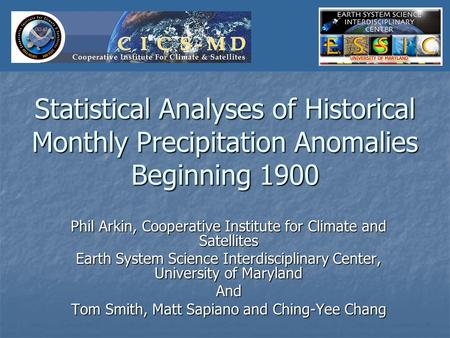 Statistical Analyses of Historical Monthly Precipitation Anomalies Beginning 1900 Phil Arkin, Cooperative Institute for Climate and Satellites Earth System.