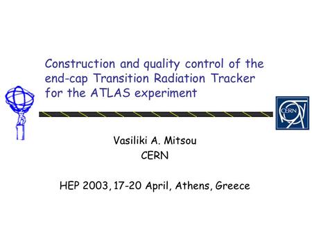Construction and quality control of the end-cap Transition Radiation Tracker for the ATLAS experiment Vasiliki A. Mitsou CERN HEP 2003, 17-20 April, Athens,