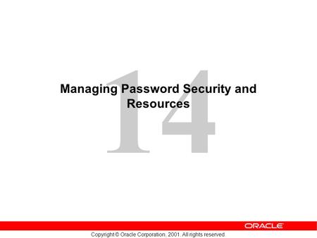 14 Copyright © Oracle Corporation, 2001. All rights reserved. Managing Password Security and Resources.