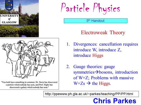 Particle Physics Chris Parkes 5 th Handout  Electroweak Theory 1.Divergences: cancellation requires.