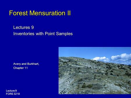 Lecture 9 FORE 3218 Forest Mensuration II Lectures 9 Inventories with Point Samples Avery and Burkhart, Chapter 11.