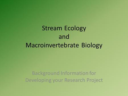 Stream Ecology and Macroinvertebrate Biology Background Information for Developing your Research Project.