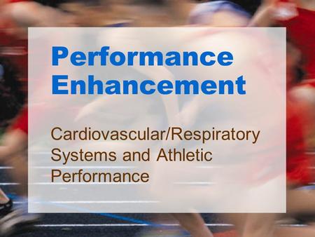 Performance Enhancement Cardiovascular/Respiratory Systems and Athletic Performance.