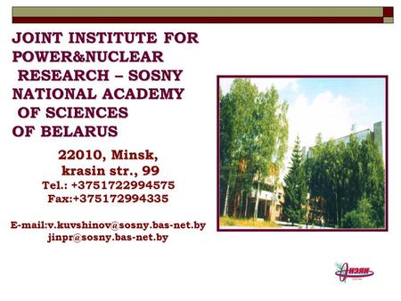 JOINT INSTITUTE FOR POWER&NUCLEAR RESEARCH – SOSNY NATIONAL ACADEMY OF SCIENCES OF BELARUS 22010, Minsk, krasin str., 99 krasin str., 99 Tel.: +3751722994575.