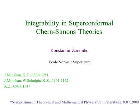 Integrability in Superconformal Chern-Simons Theories Konstantin Zarembo Ecole Normale Supérieure “Symposium on Theoretical and Mathematical Physics”,