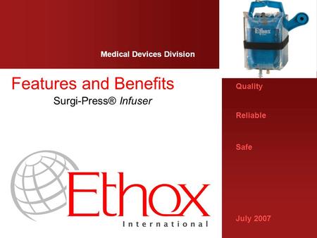 Quality Reliable Safe July 2007 Medical Devices Division Features and Benefits Surgi-Press® Infuser.