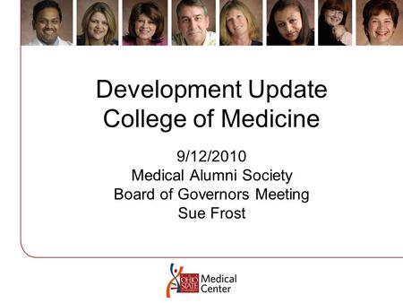 Development Update College of Medicine 9/12/2010 Medical Alumni Society Board of Governors Meeting Sue Frost.