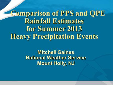 Comparison of PPS and QPE Rainfall Estimates for Summer 2013 Heavy Precipitation Events Comparison of PPS and QPE Rainfall Estimates for Summer 2013 Heavy.