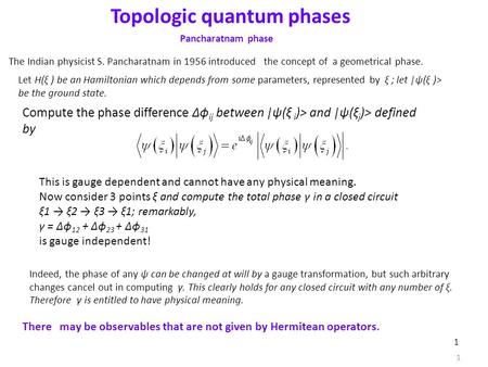 1 1 Topologic quantum phases Pancharatnam phase The Indian physicist S. Pancharatnam in 1956 introduced the concept of a geometrical phase. Let H(ξ ) be.