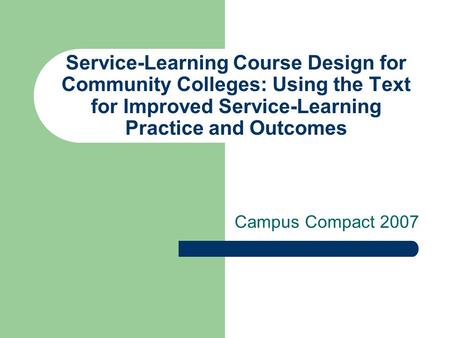 Service-Learning Course Design for Community Colleges: Using the Text for Improved Service-Learning Practice and Outcomes Campus Compact 2007.