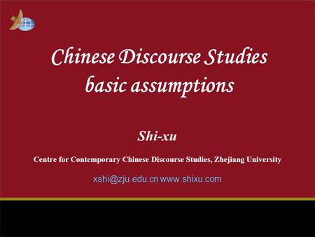 Chinese Discourse Studies basic assumptions Shi-xu Centre for Contemporary Chinese Discourse Studies, Zhejiang University