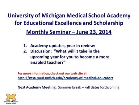 University of Michigan Medical School Academy for Educational Excellence and Scholarship Monthly Seminar – June 23, 2014 1.Academy updates, year in review: