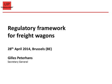 Regulatory framework for freight wagons 28 th April 2014, Brussels (BE) Gilles Peterhans Secretary General.