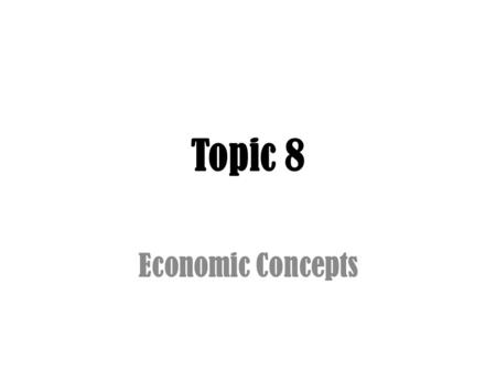 Topic 8 Economic Concepts. Topic 8: Economic Concepts Learning Objectives – Apply the following economic concepts and measures in making financial planning.