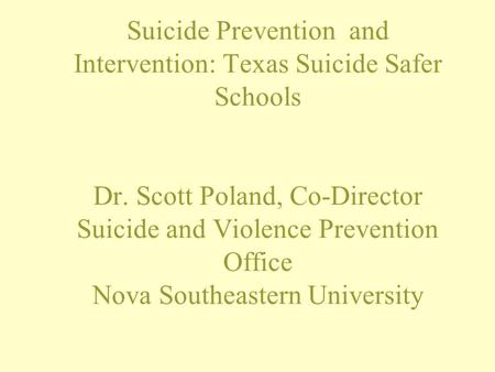 Suicide Prevention and Intervention: Texas Suicide Safer Schools Dr. Scott Poland, Co-Director Suicide and Violence Prevention Office Nova Southeastern.
