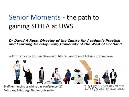 Senior Moments - the path to gaining SFHEA at UWS Dr David A Ross, Director of the Centre for Academic Practice and Learning Development, University of.