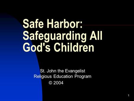 1 Safe Harbor: Safeguarding All God's Children St. John the Evangelist Religious Education Program © 2004.