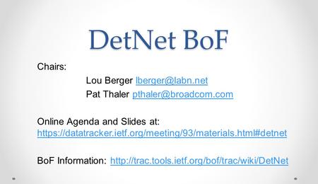 DetNet BoF Chairs: Lou Berger Pat Thaler Online Agenda and Slides at: https://datatracker.ietf.org/meeting/93/materials.html#detnet.