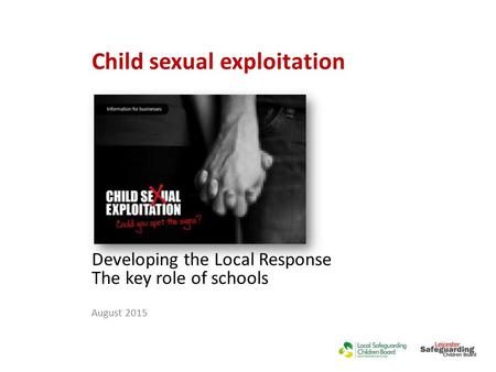 Child sexual exploitation Developing the Local Response The key role of schools August 2015.