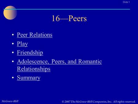 McGraw-Hill © 2007 The McGraw-Hill Companies, Inc. All rights reserved.. Slide 1 16—Peers Peer Relations Play Friendship Adolescence, Peers, and Romantic.