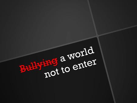 Bullying a world not to enter Bullying a world not to enter.