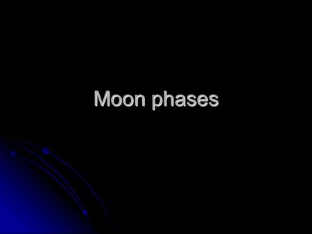 Moon phases. What causes phases of the moon? The orbit of the Moon around the Earth. The orbit of the Moon around the Earth. We can only see part of.