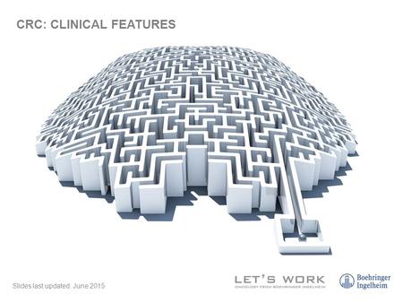 Slides last updated: June 2015 CRC: CLINICAL FEATURES.