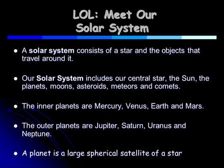 LOL: Meet Our Solar System LOL: Meet Our Solar System A solar system consists of a star and the objects that travel around it. A solar system consists.