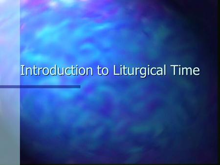 Introduction to Liturgical Time. 1. Conceptualizing Time n Circular n Linear n Spiral n Plateau n Random.