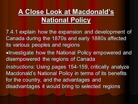 A Close Look at Macdonald’s National Policy 7.4.1 explain how the expansion and development of Canada during the 1870s and early 1880s affected its various.