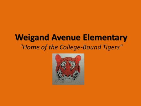 Weigand Avenue Elementary Home of the College-Bound Tigers