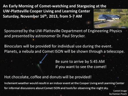 An Early Morning of Comet-watching and Stargazing at the UW-Platteville Cooper Living and Learning Center Saturday, November 16 th, 2013, from 5-7 AM Sponsored.