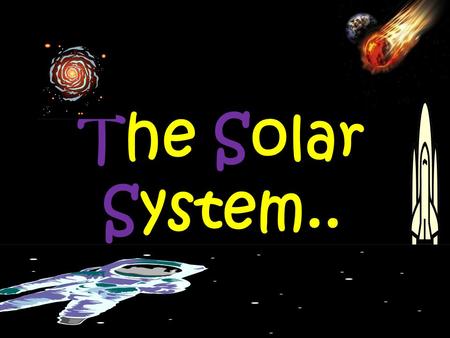 The Solar System... OBJECTIVE-TO LEARN WHAT IS SOLAR SYSTEM AND HOW IT WORKS. OUTCOME-TO BE ABLE TO LEARN ABOUT THE SOLAR SYSTEM.