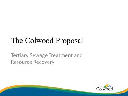 The Colwood Proposal Tertiary Sewage Treatment and Resource Recovery.