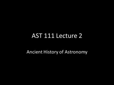 AST 111 Lecture 2 Ancient History of Astronomy. Exercise Plot the planets on a line: PlanetApprox. Distance (AU) Mercury0.4 Venus0.8 Earth1.0 Mars1.5.