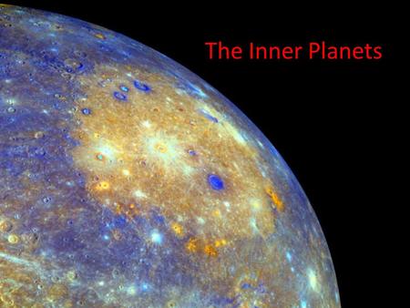 The Inner Planets. Mercury Small Weak gravitational force No atmosphere Many craters.
