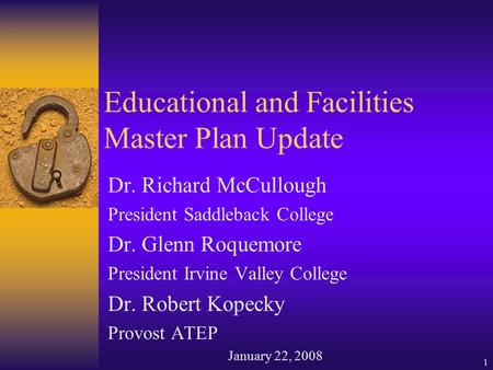 1 Educational and Facilities Master Plan Update Dr. Richard McCullough President Saddleback College Dr. Glenn Roquemore President Irvine Valley College.