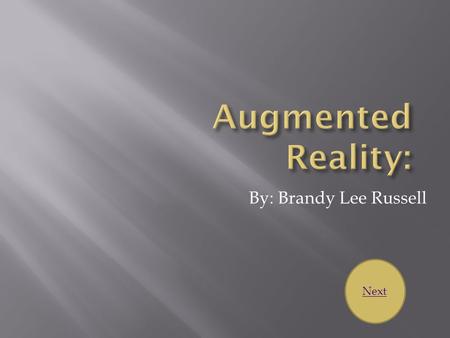 Augmented Reality: By: Brandy Lee Russell Next.