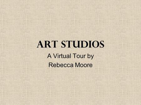 Art Studios A Virtual Tour by Rebecca Moore. Art Studios of the Past What did they look like?