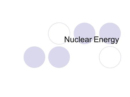 Nuclear Energy. The Fuel: Uranium Present nuclear power plants consume U- 235 as fuel Uranium has 92 protons Two isotopes are important. U-235 has an.