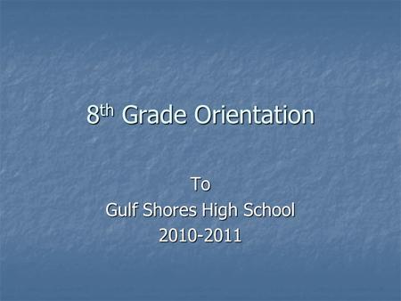 8 th Grade Orientation To Gulf Shores High School 2010-2011.