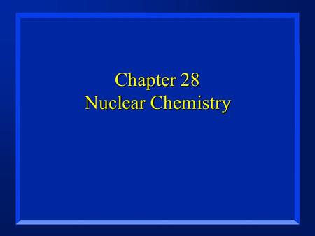 Chapter 28 Nuclear Chemistry