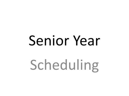 Senior Year Scheduling Senior Year Scheduling DIRECTIONS: Counselors will meet with students during their English class to complete their schedule online.