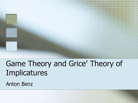 Game Theory and Grice’ Theory of Implicatures Anton Benz.