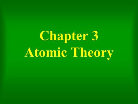 Chapter 3 Atomic Theory. Today’s Objectives Understand the basics of Dalton’s Atomic Theory, and how it relates to the study of chemistry; be aware of.