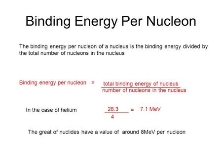Binding Energy Per Nucleon The binding energy per nucleon of a nucleus is the binding energy divided by the total number of nucleons in the nucleus Binding.